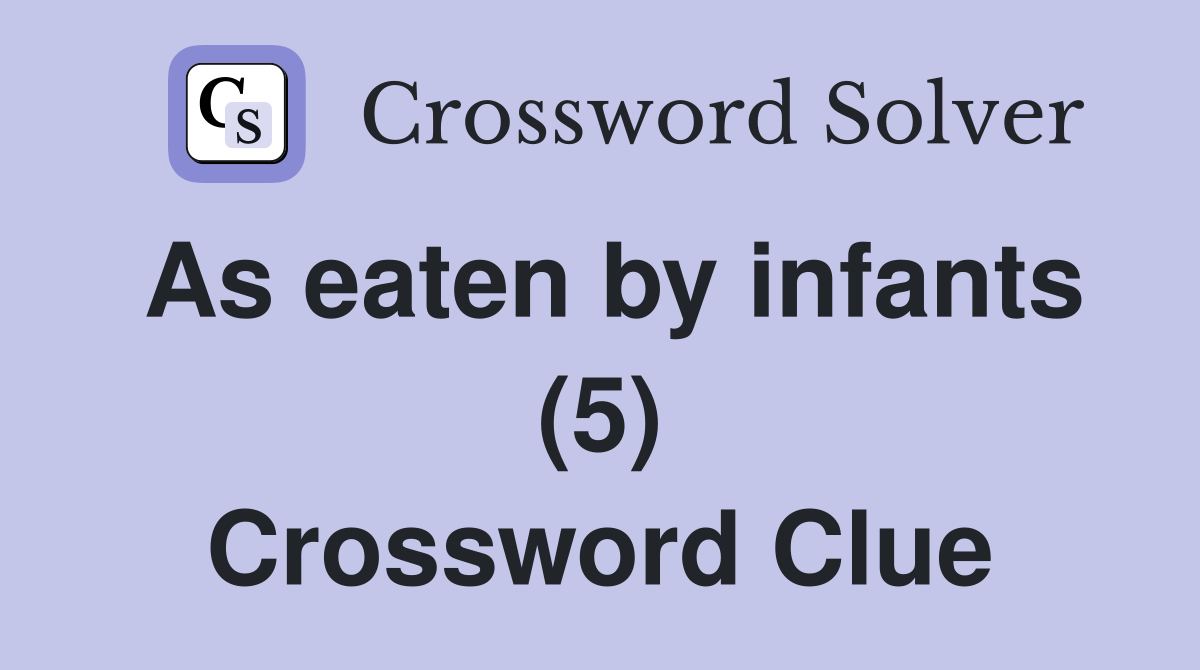 As eaten by infants (5) - Crossword Clue Answers - Crossword Solver